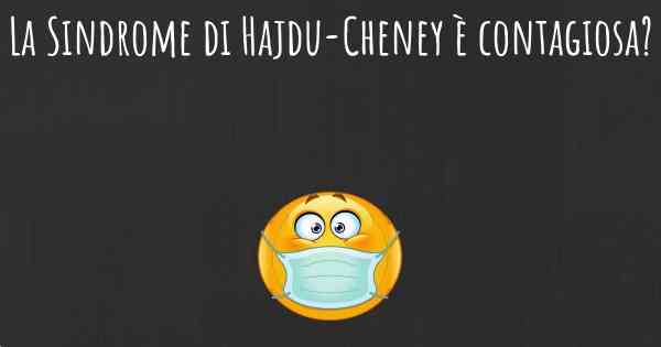 La Sindrome di Hajdu-Cheney è contagiosa?