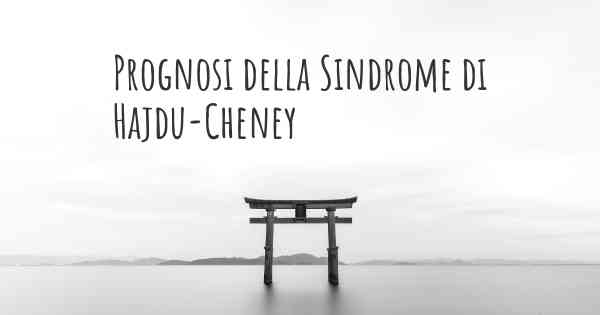 Prognosi della Sindrome di Hajdu-Cheney