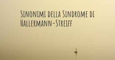Sinonimi della Sindrome di Hallermann-Streiff