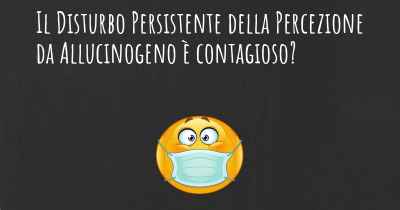 Il Disturbo Persistente della Percezione da Allucinogeno è contagioso?