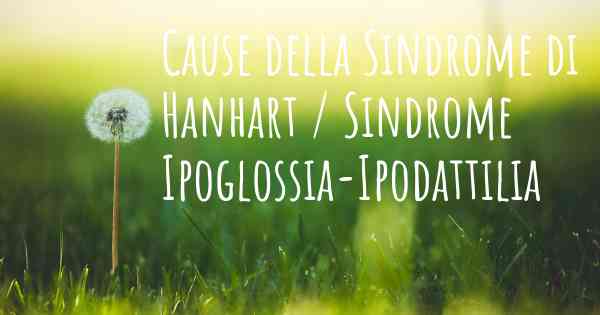 Cause della Sindrome di Hanhart / Sindrome Ipoglossia-Ipodattilia