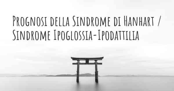 Prognosi della Sindrome di Hanhart / Sindrome Ipoglossia-Ipodattilia