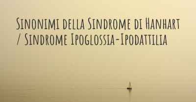 Sinonimi della Sindrome di Hanhart / Sindrome Ipoglossia-Ipodattilia