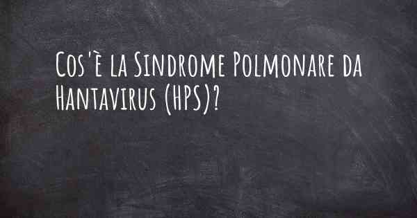 Cos'è la Sindrome Polmonare da Hantavirus (HPS)?