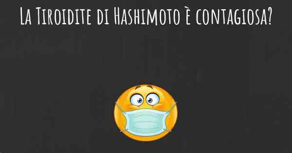 La Tiroidite di Hashimoto è contagiosa?