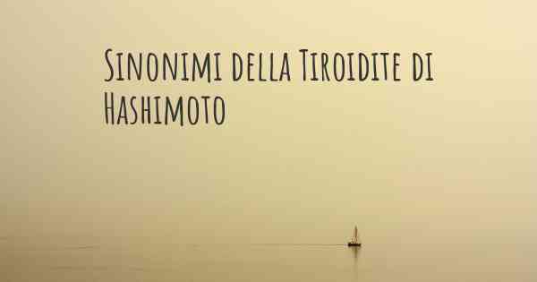 Sinonimi della Tiroidite di Hashimoto