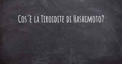 Cos'è la Tiroidite di Hashimoto?