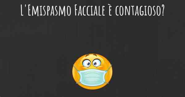 L'Emispasmo Facciale è contagioso?