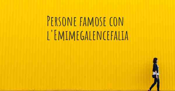 Persone famose con l'Emimegalencefalia