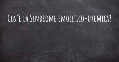 Cos'è la Sindrome emolitico-uremica?
