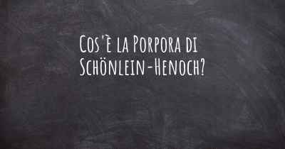 Cos'è la Porpora di Schönlein-Henoch?
