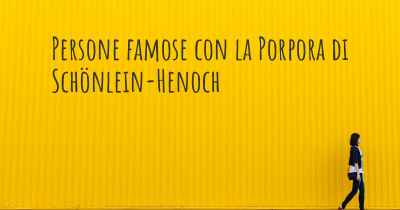 Persone famose con la Porpora di Schönlein-Henoch