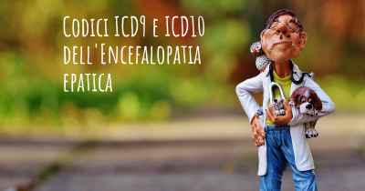 Codici ICD9 e ICD10 dell'Encefalopatia epatica