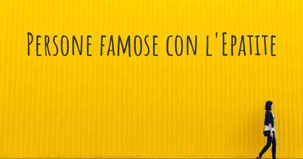 Persone famose con l'Epatite