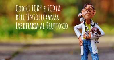 Codici ICD9 e ICD10 dell'Intolleranza Ereditaria al Fruttosio