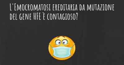 L'Emocromatosi ereditaria da mutazione del gene HFE è contagioso?