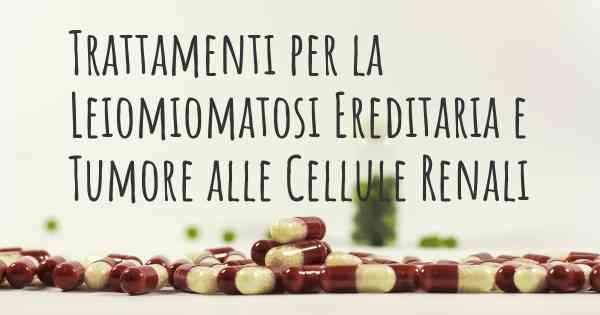 Trattamenti per la Leiomiomatosi Ereditaria e Tumore alle Cellule Renali