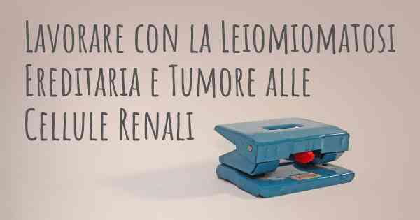 Lavorare con la Leiomiomatosi Ereditaria e Tumore alle Cellule Renali