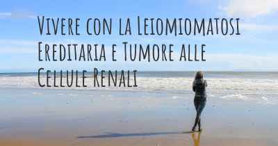 Vivere con la Leiomiomatosi Ereditaria e Tumore alle Cellule Renali