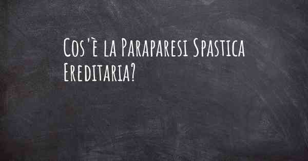 Cos'è la Paraparesi Spastica Ereditaria?