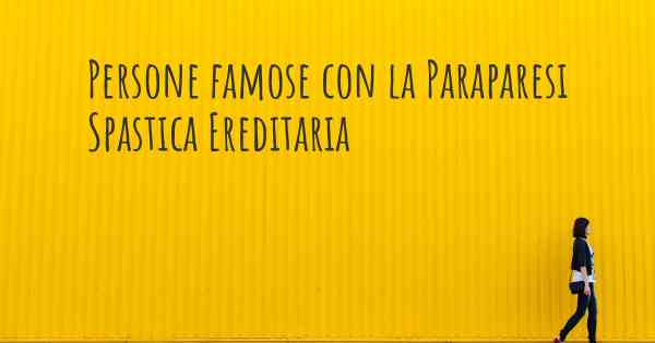 Persone famose con la Paraparesi Spastica Ereditaria