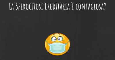 La Sferocitosi Ereditaria è contagiosa?