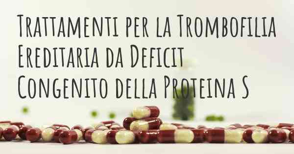 Trattamenti per la Trombofilia Ereditaria da Deficit Congenito della Proteina S