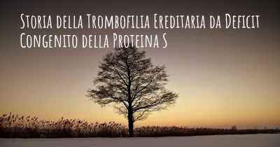 Storia della Trombofilia Ereditaria da Deficit Congenito della Proteina S