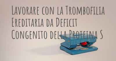 Lavorare con la Trombofilia Ereditaria da Deficit Congenito della Proteina S