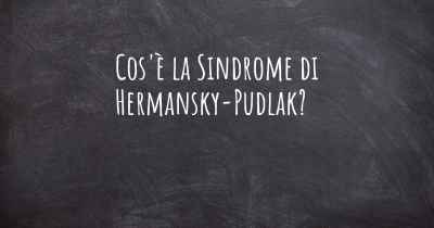 Cos'è la Sindrome di Hermansky-Pudlak?