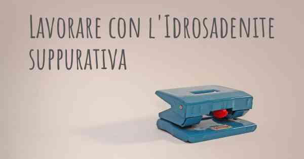 Lavorare con l'Idrosadenite suppurativa