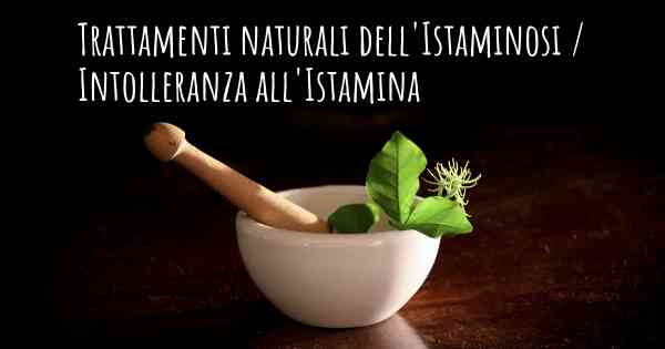 Trattamenti naturali dell'Istaminosi / Intolleranza all'Istamina