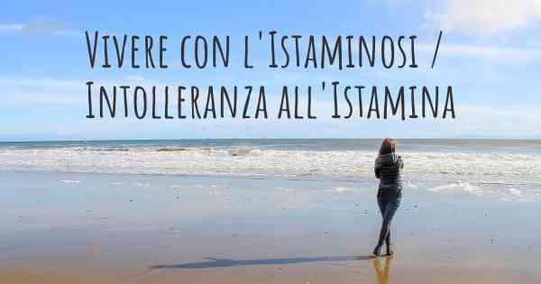 Vivere con l'Istaminosi / Intolleranza all'Istamina