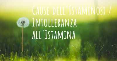 Cause dell'Istaminosi / Intolleranza all'Istamina