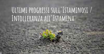 Ultimi progressi sull'Istaminosi / Intolleranza all'Istamina