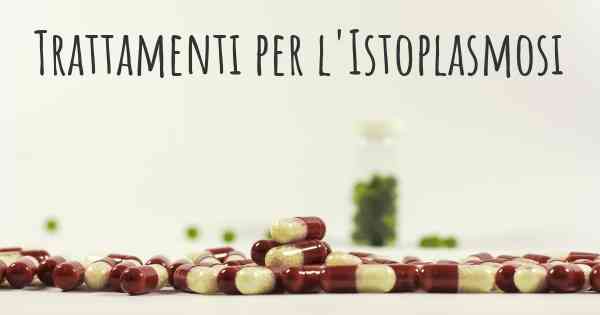 Trattamenti per l'Istoplasmosi