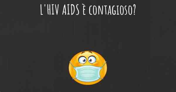 L'HIV AIDS è contagioso?