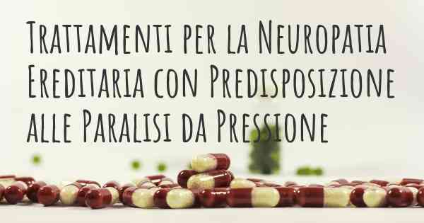 Trattamenti per la Neuropatia Ereditaria con Predisposizione alle Paralisi da Pressione