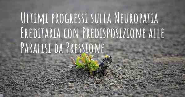 Ultimi progressi sulla Neuropatia Ereditaria con Predisposizione alle Paralisi da Pressione