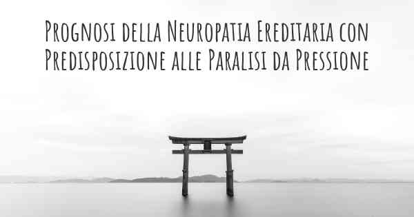 Prognosi della Neuropatia Ereditaria con Predisposizione alle Paralisi da Pressione