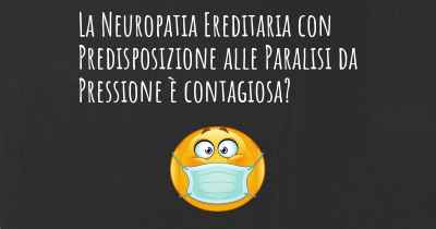 La Neuropatia Ereditaria con Predisposizione alle Paralisi da Pressione è contagiosa?