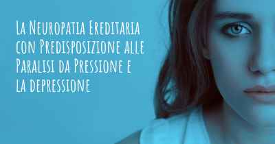 La Neuropatia Ereditaria con Predisposizione alle Paralisi da Pressione e la depressione