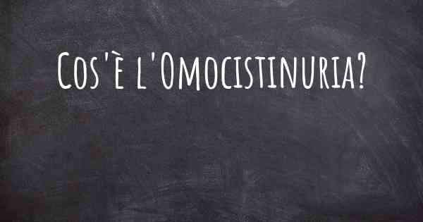 Cos'è l'Omocistinuria?