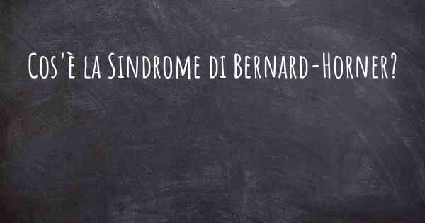 Cos'è la Sindrome di Bernard-Horner?