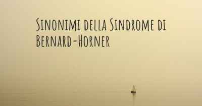 Sinonimi della Sindrome di Bernard-Horner