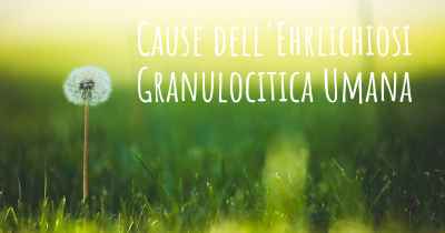 Cause dell'Ehrlichiosi Granulocitica Umana