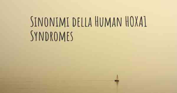 Sinonimi della Human HOXA1 Syndromes