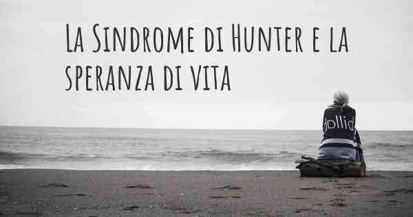 La Sindrome di Hunter e la speranza di vita