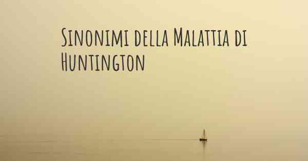 Sinonimi della Malattia di Huntington