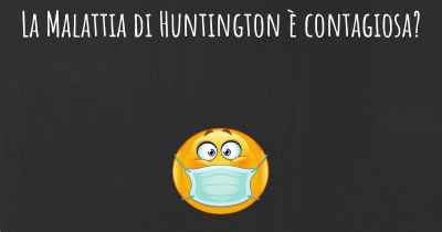 La Malattia di Huntington è contagiosa?